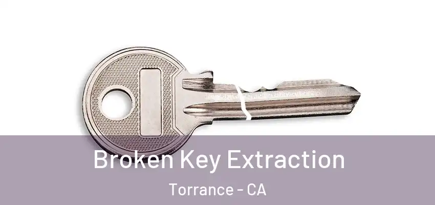  Broken Key Extraction Torrance - CA